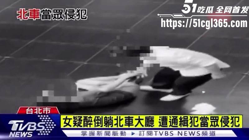 香港女游客醉倒台北车站被通缉犯当众性侵10分钟 2