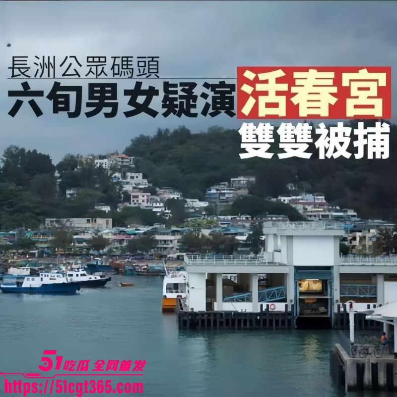 香港长洲码头六旬老人活春宫被捕 宝刀未老船上动作猛烈 脱裤狂干不怕围观 吃瓜群众闪光灯狂拍！