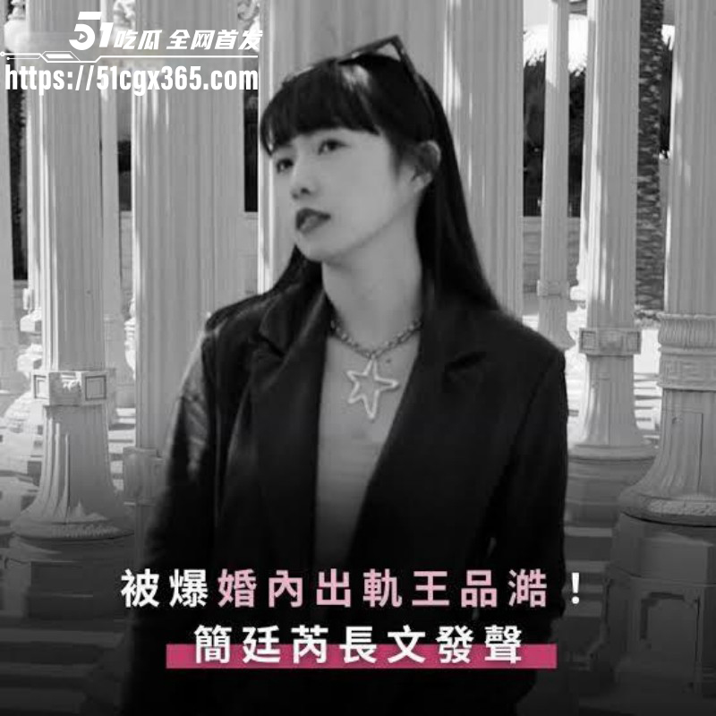 台娱再曝炸裂黑料 知名女星 简廷芮 婚内出轨小鲜肉 王品澔 还恬不知耻感谢老公 与粿粿并称淫乱姐妹花！